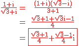 2$\red\rm\begin{tabular}\frac{1+i}{\sqrt{3}+i}&=&\frac{(1+i)(\sqrt{3}-i)}{3+1}\\&=&\frac{\sqrt{3}+1+\sqrt{3}i-1}{4}\\&=&\fbox{\frac{\sqrt{3}+1}{4}+\frac{\sqrt{3}-1}{4}i}\end{tabular}